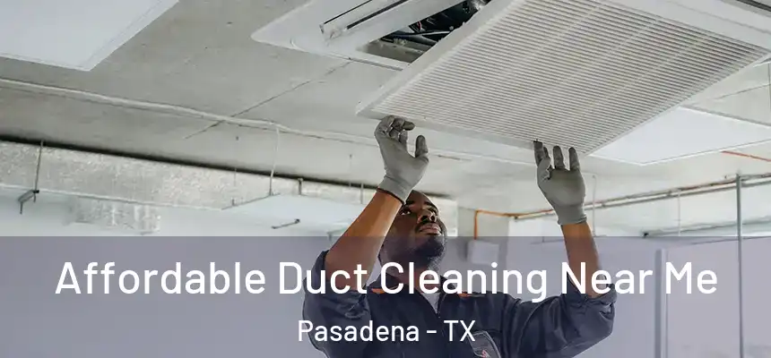  Affordable Duct Cleaning Near Me Pasadena - TX