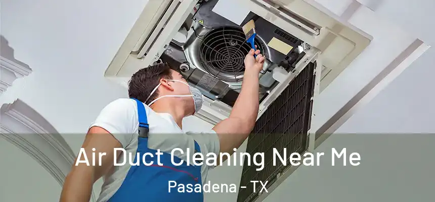  Air Duct Cleaning Near Me Pasadena - TX