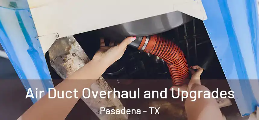  Air Duct Overhaul and Upgrades Pasadena - TX