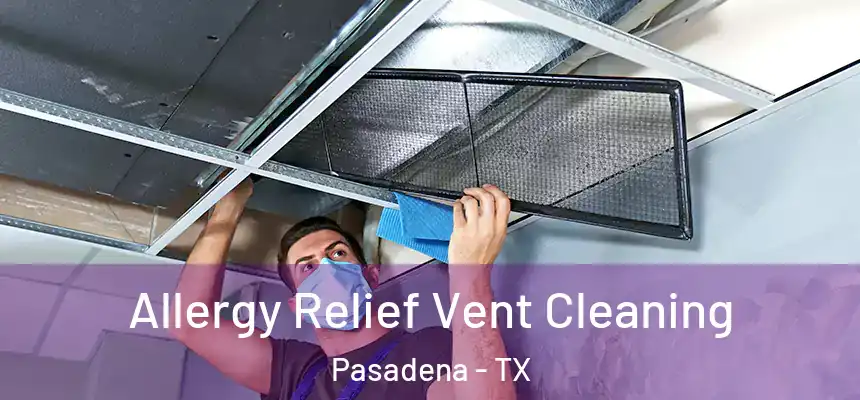 Allergy Relief Vent Cleaning Pasadena - TX