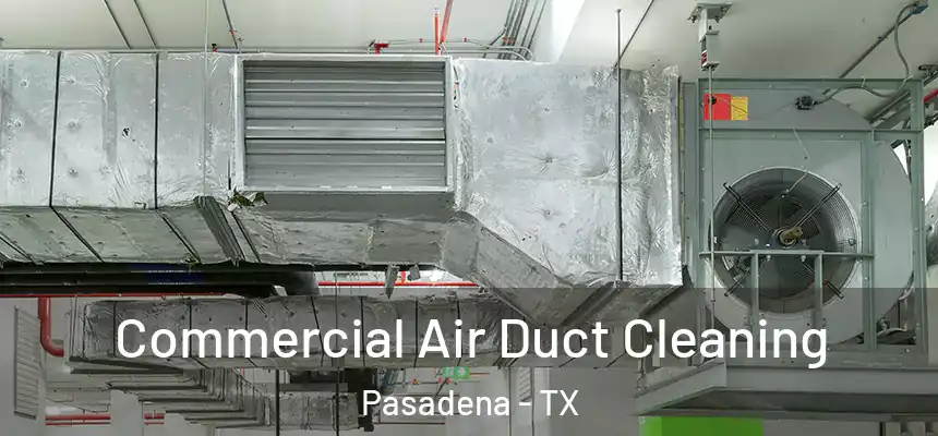  Commercial Air Duct Cleaning Pasadena - TX