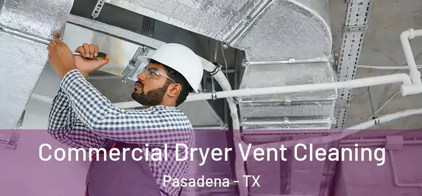 Commercial Dryer Vent Cleaning Pasadena - TX