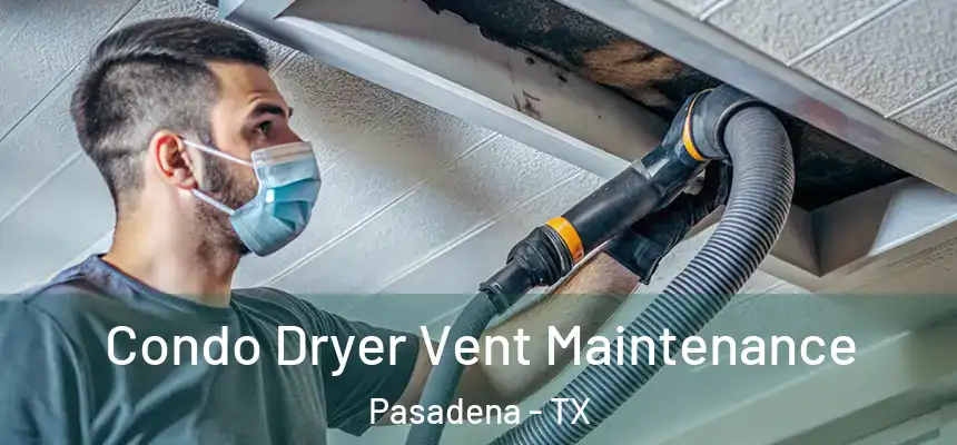  Condo Dryer Vent Maintenance Pasadena - TX