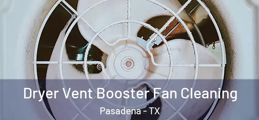  Dryer Vent Booster Fan Cleaning Pasadena - TX