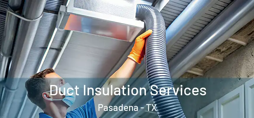  Duct Insulation Services Pasadena - TX