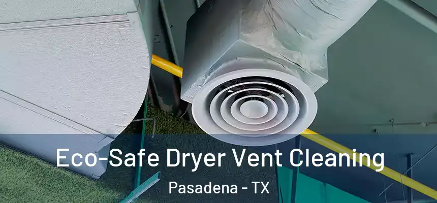  Eco-Safe Dryer Vent Cleaning Pasadena - TX