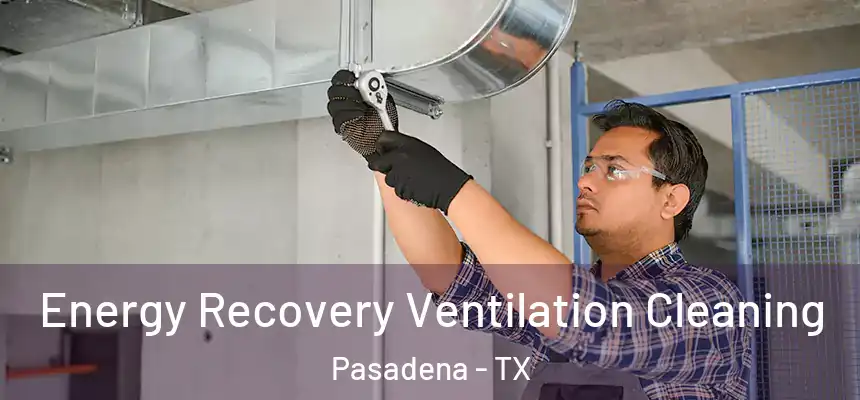  Energy Recovery Ventilation Cleaning Pasadena - TX