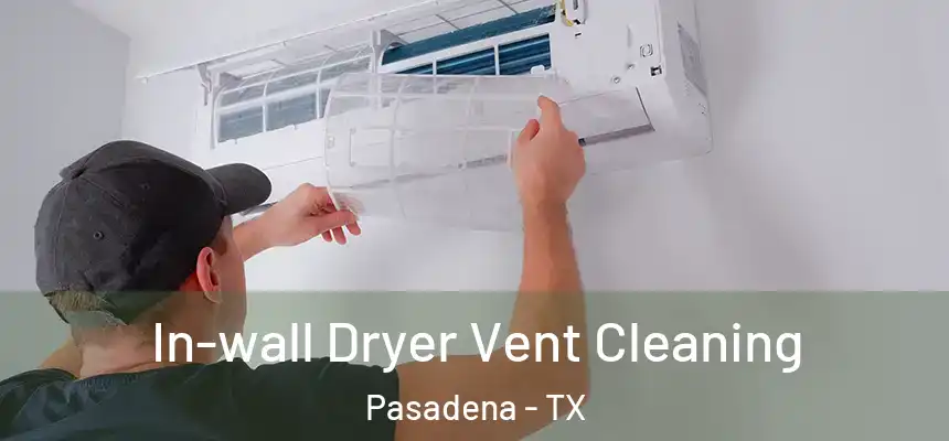 In-wall Dryer Vent Cleaning Pasadena - TX