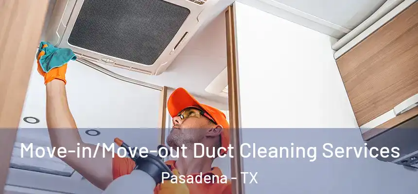  Move-in/Move-out Duct Cleaning Services Pasadena - TX