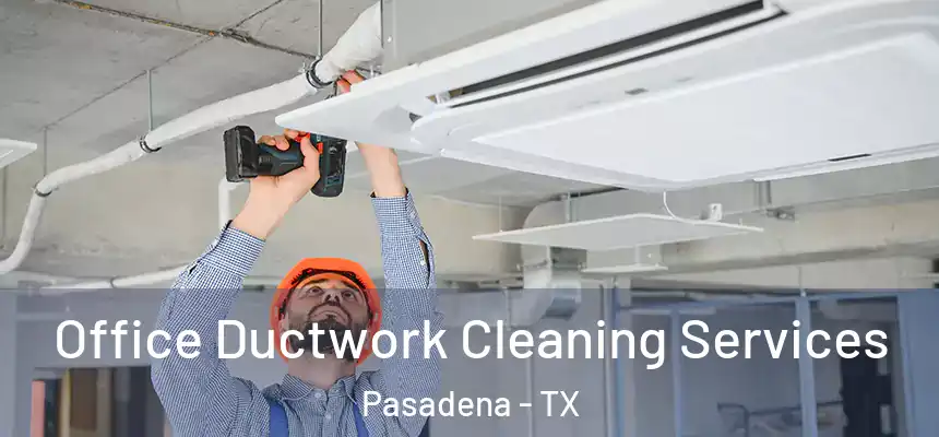  Office Ductwork Cleaning Services Pasadena - TX