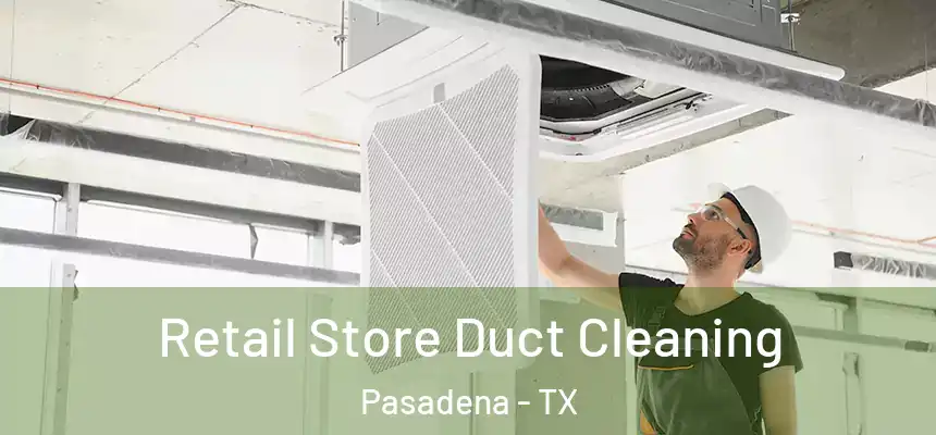  Retail Store Duct Cleaning Pasadena - TX