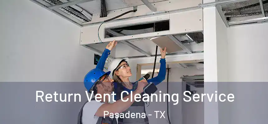  Return Vent Cleaning Service Pasadena - TX