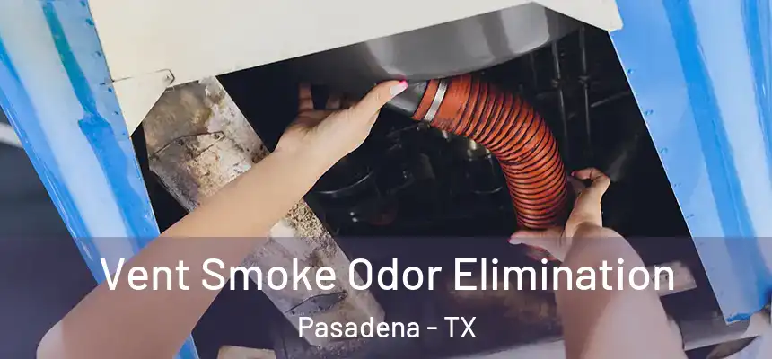  Vent Smoke Odor Elimination Pasadena - TX