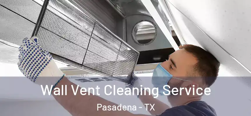  Wall Vent Cleaning Service Pasadena - TX