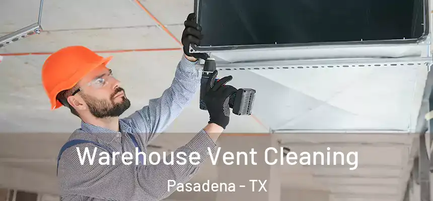  Warehouse Vent Cleaning Pasadena - TX